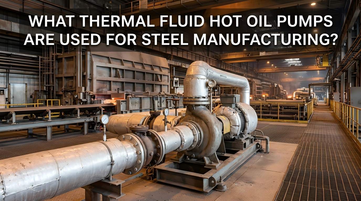 Milyen Thermal Fluid Hot Olaj szivattyúkat használnak az acélgyártáshoz?
